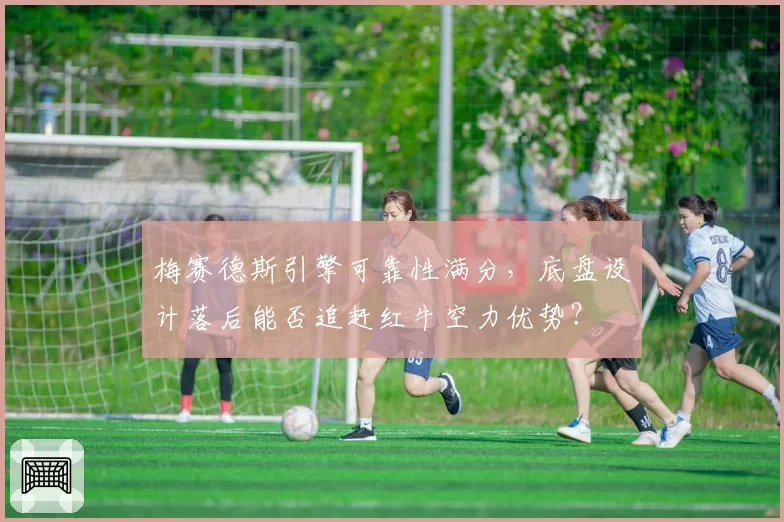 梅赛德斯引擎可靠性满分，底盘设计落后能否追赶红牛空力优势？