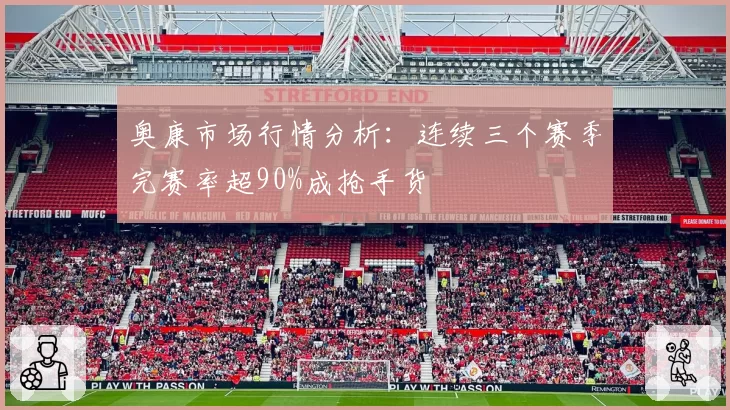 奥康市场行情分析：连续三个赛季完赛率超90%成抢手货