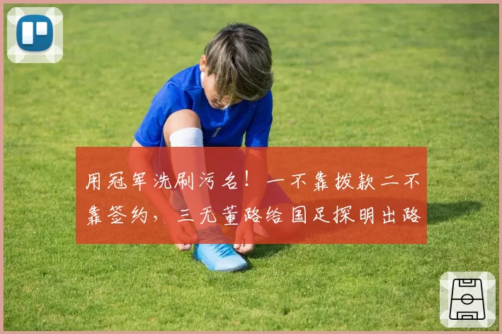 用冠军洗刷污名！一不靠拨款二不靠签约，三无董路给国足探明出路