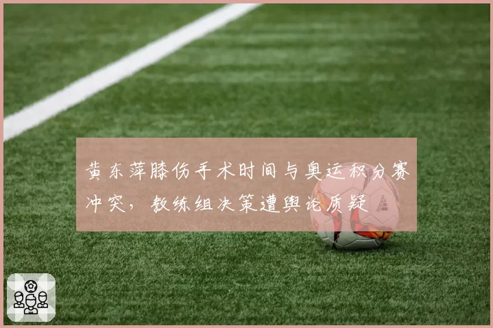 黄东萍膝伤手术时间与奥运积分赛冲突，教练组决策遭舆论质疑