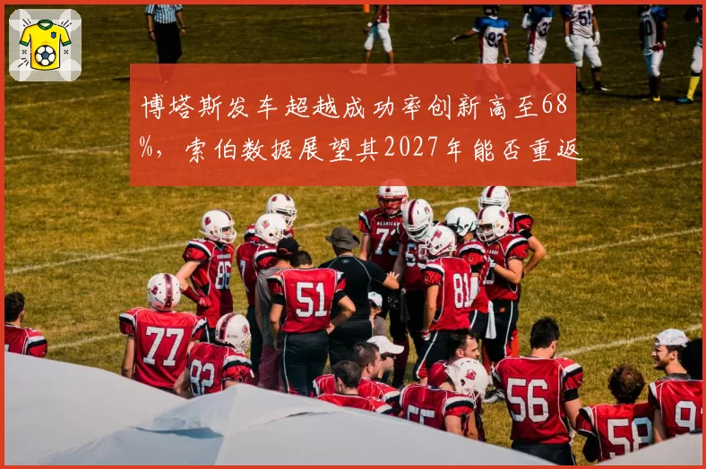 博塔斯发车超越成功率创新高至68%，索伯数据展望其2027年能否重返中游领先集团？
