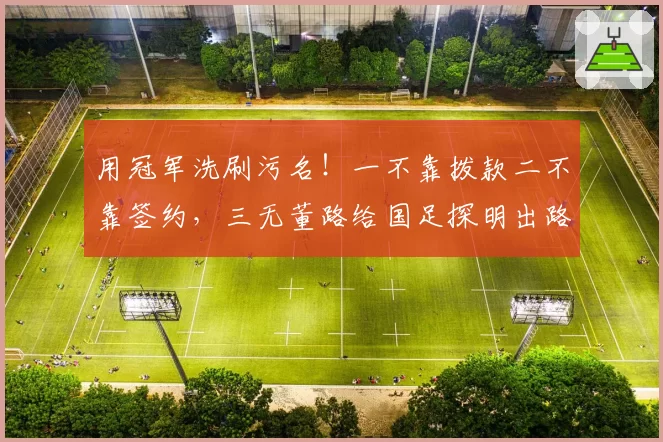 用冠军洗刷污名！一不靠拨款二不靠签约，三无董路给国足探明出路